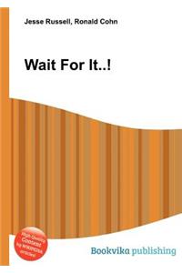 Wait for It..!