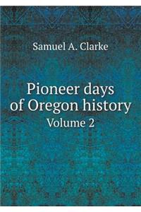 Pioneer Days of Oregon History Volume 2