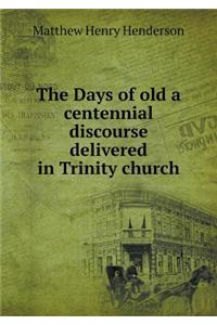 The Days of Old a Centennial Discourse Delivered in Trinity Church