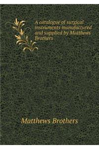 A catalogue of surgical instruments manufactured and supplied by Matthews Brothers