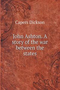 John Ashton. a Story of the War Between the States