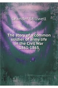 The Story of a Common Soldier of Army Life in the Civil War 1861-1865