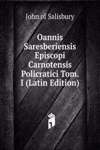 Oannis Saresberiensis Episcopi Carnotensis Policratici Tom. I (Latin Edition)