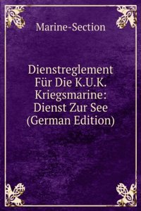Dienstreglement Fur Die K.U.K. Kriegsmarine: Dienst Zur See (German Edition)