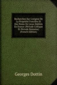 Recherches Sur L'origine De La Propriete Fonciere Et Des Noms De Lieux Habites En France (Periode Celtique Et Periode Romaine) (French Edition)