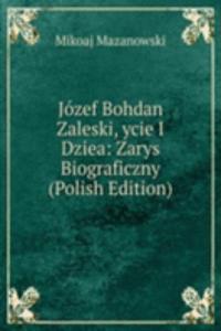 Jozef Bohdan Zaleski, ycie I Dziea: Zarys Biograficzny (Polish Edition)