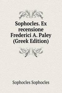 Sophocles. Ex recensione Frederici A. Paley (Greek Edition)