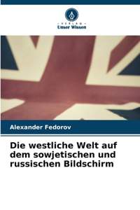 Die westliche Welt auf dem sowjetischen und russischen Bildschirm