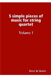 5 simple pieces of music for string quartet Volume 1