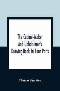 Cabinet-Maker And Upholsterer'S Drawing-Book In Four Parts