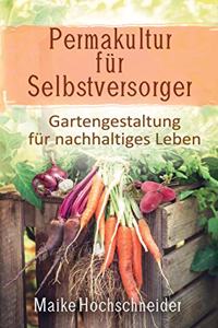Permakultur fur Selbstversorger - Gartengestaltung fur nachhaltiges Leben
