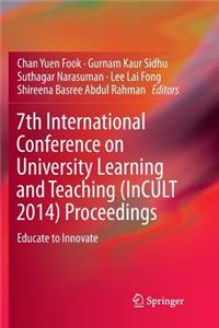 7th International Conference on University Learning and Teaching (Incult 2014) Proceedings: Educate to Innovate