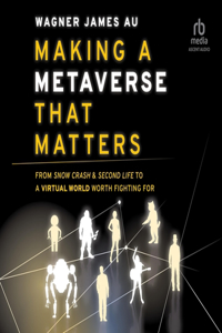 Making a Metaverse That Matters: From Snow Crash & Second Life to a Virtual World Worth Fighting for