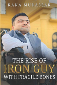 Rana Mudassar: The Rise of Iron Guy With Fragile Bones