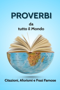 PROVERBI DA TUTTO IL MONDO. Citazioni, Aforismi e Frasi Famose.