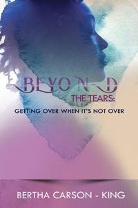 Beyond the Tears - Getting Over When It's Not Over