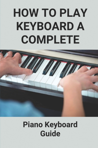 How To Play Keyboard A Complete