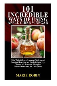 101 Incredible Ways of Using Apple Cider Vinegar
