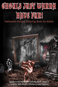 Ghouls Just Wanna Have Fun! Halloween Fantasy Coloring Book for Adults