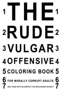 Rude Vulgar Offensive Coloring Book For Morally Corrupt Adults And Those With No Respect For Wholesome Decency