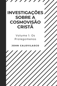 Investigações sobre a Cosmovisão Cristã Volume 1: Os Prolegomenos