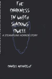 Darkness in Which Shadows Dwell: A Steampunk Horror Story