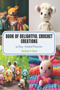 Book of Delightful Crochet Creations: 50 Easy Animal Patterns