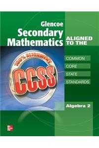 Glencoe Secondary Mathematics to the Common Core State Standards, Algebra 2