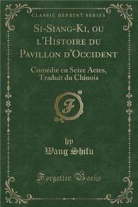 Si-Siang-Ki, Ou l'Histoire Du Pavillon d'Occident: ComÃ©die En Seize Actes, Traduit Du Chinois (Classic Reprint)