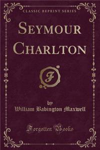 Seymour Charlton (Classic Reprint)