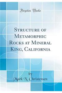 Structure of Metamorphic Rocks at Mineral King, California (Classic Reprint)