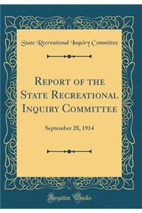 Report of the State Recreational Inquiry Committee: September 28, 1914 (Classic Reprint): September 28, 1914 (Classic Reprint)