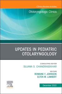 Updates in Pediatric Otolaryngology, an Issue of Otolaryngologic Clinics of North America, E-Book