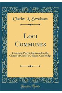 Loci Communes: Common Places, Delivered in the Chapel of Christ's College, Cambridge (Classic Reprint)