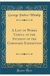A List of Works Useful to the Student of the Coronado Expedition (Classic Reprint)