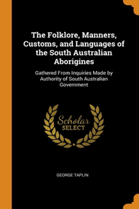 The Folklore, Manners, Customs, and Languages of the South Australian Aborigines