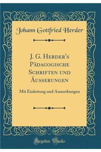 J. G. Herder's Pï¿½dagogische Schriften Und ï¿½uï¿½erungen: Mit Einleitung Und Anmerkungen (Classic Reprint)