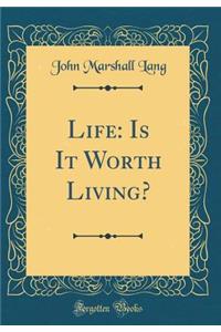 Life: Is It Worth Living? (Classic Reprint)