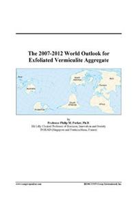 The 2007-2012 World Outlook for Exfoliated Vermiculite Aggregate