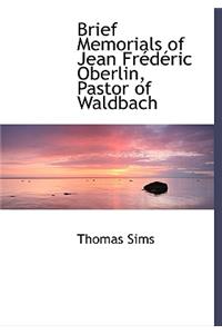 Brief Memorials of Jean Fracdacric Oberlin, Pastor of Waldbach