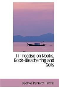 A Treatise on Rocks, Rock-Weathering and Soils