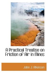 A Practical Treatise on Friction of Air in Mines