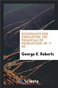 Economics for Executives, the Financial of Production. Pp. 7-59