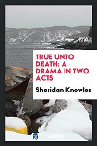 True Unto Death: A Drama in Two Acts