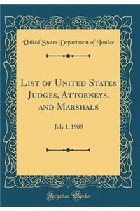 List of United States Judges, Attorneys, and Marshals: July 1, 1909 (Classic Reprint)