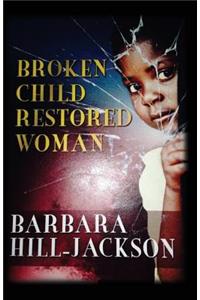 Broken Child Restored Woman