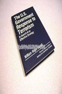 The U.S. Government Response to Terrorism: In Search of an Effective Strategy