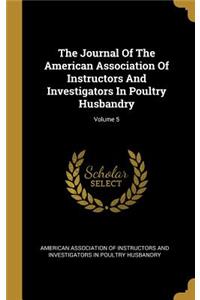 The Journal Of The American Association Of Instructors And Investigators In Poultry Husbandry; Volume 5