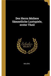 Des Herrn Moliere Sämmtliche Lustspiele, erster Theil