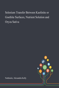 Selenium Transfer Between Kaolinite or Goethite Surfaces, Nutrient Solution and Oryza Sativa